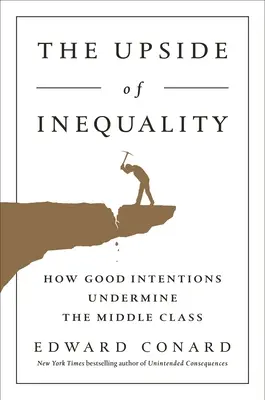 Partea bună a inegalității: Cum bunele intenții subminează clasa de mijloc - The Upside of Inequality: How Good Intentions Undermine the Middle Class