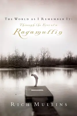 Lumea așa cum mi-o amintesc eu: Through the Eyes of a Ragamuffin - The World as I Remember It: Through the Eyes of a Ragamuffin