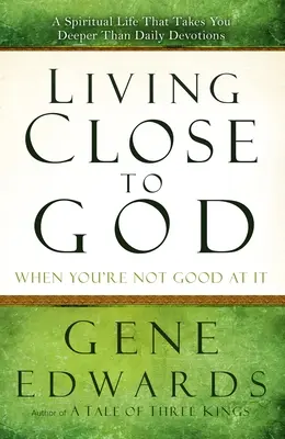 Să trăiești aproape de Dumnezeu atunci când nu ești bun la asta: A Spiritual Life That Takes You Deeper Than Daily Devotions - Living Close to God When You're Not Good at It: A Spiritual Life That Takes You Deeper Than Daily Devotions