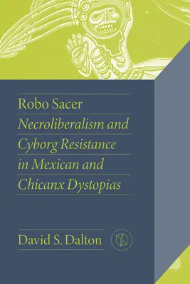 Robo Sacer: Necroliberalism și rezistență cyborg în distopii mexicane și chicanx - Robo Sacer: Necroliberalism and Cyborg Resistance in Mexican and Chicanx Dystopias