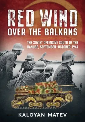 Vântul roșu deasupra Balcanilor: Ofensiva sovietică la sud de Dunăre, septembrie-octombrie 1944 - Red Wind Over the Balkans: The Soviet Offensive South of the Danube, September-October 1944