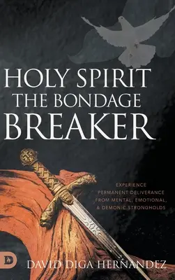 Duhul Sfânt: Experimentați eliberarea permanentă de fortărețele mentale, emoționale și demonice - Holy Spirit: Experience Permanent Deliverance from Mental, Emotional, and Demonic Strongholds