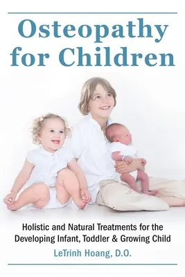 Osteopatie pentru copii: Tratamente holistice și naturale pentru dezvoltarea sugarului, copilului mic și copilului în creștere - Osteopathy for Children: Holistic and Natural Treatments for the Developing Infant, Toddler & Growing Child