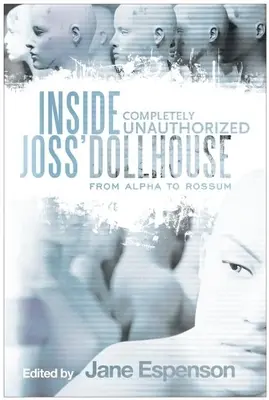 Inside Joss' Dollhouse: De la Alpha la Rossum - Inside Joss' Dollhouse: From Alpha to Rossum