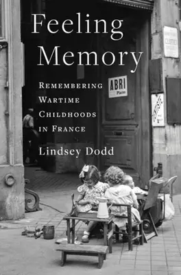Sentimentul memoriei: Amintirea copilăriei pe timp de război în Franța - Feeling Memory: Remembering Wartime Childhoods in France
