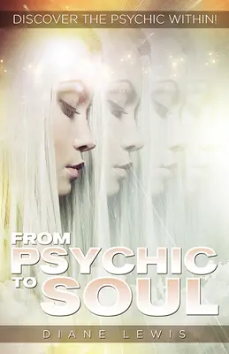 De la psihic la suflet - Descoperă psihicul din tine! (Lewis Diane (Diane Lewis)) - From Psychic to Soul - Discover the Psychic within! (Lewis Diane (Diane Lewis))
