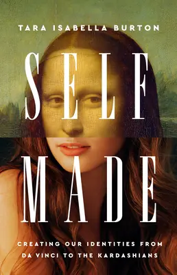 Self-Made: Crearea identităților noastre de la Da Vinci la Kardashians - Self-Made: Creating Our Identities from Da Vinci to the Kardashians