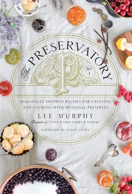 The Preservatory: Seasonally Inspired Recipes for Creating and Cooking with Artisanal Preserves (Rețete inspirate de sezon pentru crearea și gătitul cu conserve artizanale): O carte de bucate - The Preservatory: Seasonally Inspired Recipes for Creating and Cooking with Artisanal Preserves: A Cookbook