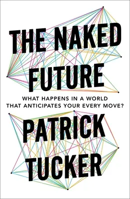 Viitorul gol: Ce se întâmplă într-o lume care îți anticipează fiecare mișcare? - The Naked Future: What Happens in a World That Anticipates Your Every Move?