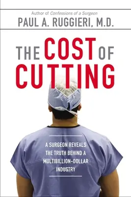 The Cost of Cutting (Costul tăierii): Un chirurg dezvăluie adevărul din spatele unei industrii de miliarde de dolari - The Cost of Cutting: A Surgeon Reveals the Truth Behind a Multibillion-Dollar Industry
