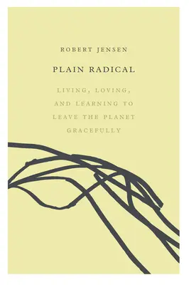 Plain Radical: A trăi, a iubi și a învăța să părăsești planeta cu grație - Plain Radical: Living, Loving and Learning to Leave the Planet Gracefully