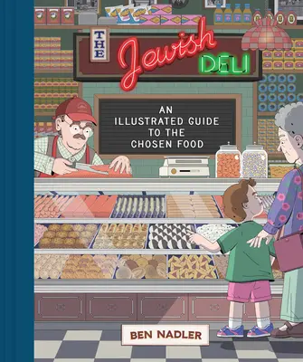The Jewish Deli: Un ghid ilustrat al mâncării alese - The Jewish Deli: An Illustrated Guide to the Chosen Food