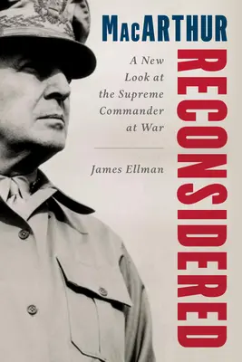 MacArthur Reconsiderat: Generalul Douglas MacArthur ca comandant pe timp de război - MacArthur Reconsidered: General Douglas MacArthur as a Wartime Commander
