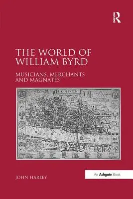 Lumea lui William Byrd: muzicieni, comercianți și magnați - The World of William Byrd: Musicians, Merchants and Magnates