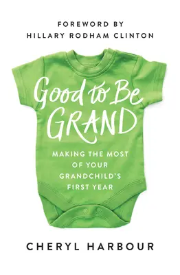 E bine să fii bunic: Making the Most of Your Grandchild's First Year (Să profiți la maximum de primul an al nepotului tău) - Good to Be Grand: Making the Most of Your Grandchild's First Year