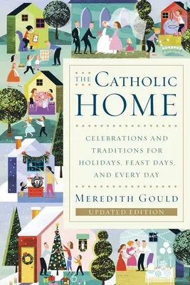 Casa catolică: Celebrations and Traditions for Holidays, Feast Days, and Every Day (Sărbători și tradiții pentru sărbători, sărbători și fiecare zi) - The Catholic Home: Celebrations and Traditions for Holidays, Feast Days, and Every Day