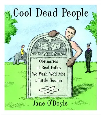 Morți cool - Necrologuri ale unor oameni adevărați pe care am fi vrut să-i cunoaștem mai devreme - Cool Dead People - Obituaries of Real Folks We Wish We'd Met a Little Sooner