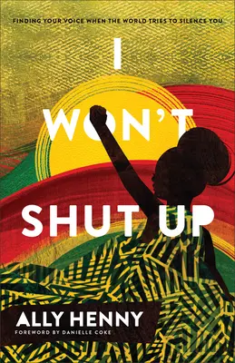 Nu voi tăcea: Găsirea vocii tale atunci când lumea încearcă să te reducă la tăcere - I Won't Shut Up: Finding Your Voice When the World Tries to Silence You