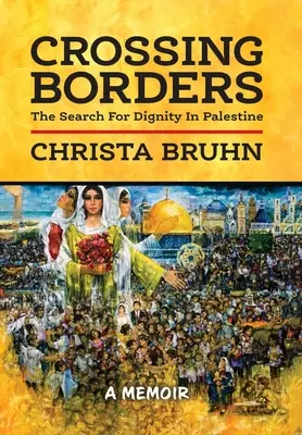 Traversarea frontierelor: Căutarea demnității în Palestina - Crossing Borders: The Search For Dignity In Palestine