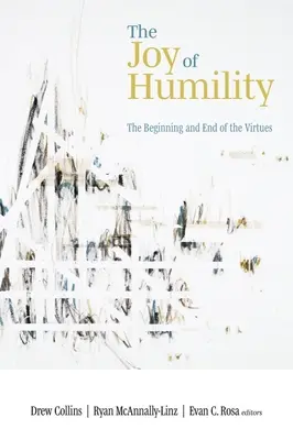 Bucuria umilinței: Începutul și sfârșitul virtuților: The Beginning and End of the Virtues - The Joy of Humility: The Beginning and End of the Virtues