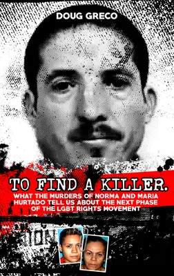 To Find a Killer: Crimele homofobe ale lui Norma și Maria Hurtado și mișcarea pentru drepturile Lgbt - To Find a Killer: The Homophobic Murders of Norma and Maria Hurtado and the Lgbt Rights Movement