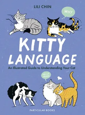 Limbajul pisicilor - Un ghid ilustrat pentru înțelegerea pisicii tale - Kitty Language - An Illustrated Guide to Understanding Your Cat