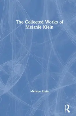 Operele complete ale lui Melanie Klein - The Collected Works of Melanie Klein