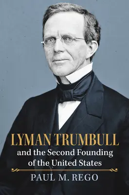 Lyman Trumbull și a doua înființare a Statelor Unite - Lyman Trumbull and the Second Founding of the United States