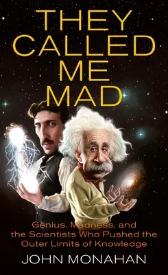 They Called Me Mad: Genius, Madness, and the Scientists Who Pushed the Outer Limits of Knowledge (Geniu, nebunie și oamenii de știință care au depășit limitele cunoașterii) - They Called Me Mad: Genius, Madness, and the Scientists Who Pushed the Outer Limits of Knowledge