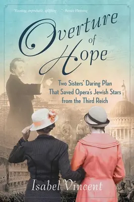 Uvertura speranței: Planul îndrăzneț al celor două surori care au salvat vedetele evreiești de operă din cel de-al Treilea Reich - Overture of Hope: Two Sisters' Daring Plan That Saved Opera's Jewish Stars from the Third Reich