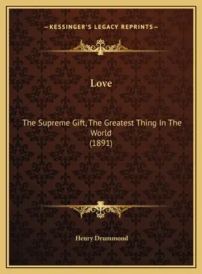 Dragostea: The Supreme Gift, The Greatest Thing In The World (1891) - Love: The Supreme Gift, The Greatest Thing In The World (1891)