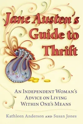 Ghidul lui Jane Austen pentru economie: Sfatul unei femei independente de a trăi în limita mijloacelor proprii - Jane Austen's Guide to Thrift: An Independent Woman's Advice on Living Within One's Means