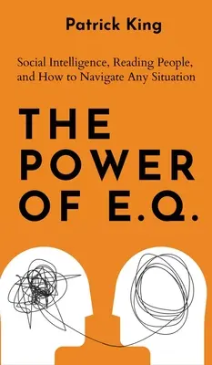 Puterea Q.E.: Inteligența socială, citirea oamenilor și cum să navighezi în orice situație - The Power of E.Q.: Social Intelligence, Reading People, and How to Navigate Any Situation