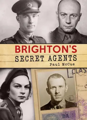 Brighton's Secret Agents: Contribuția Brighton & Hove la operațiunile speciale ale Marii Britanii din timpul celui de-al Doilea Război Mondial' Executive - Brighton's Secret Agents: The Brighton & Hove Contribution to Britain's Ww2 Special Operations' Executive