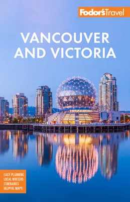 Fodor's Vancouver & Victoria: Cu Whistler, Insula Vancouver și Valea Okanagan - Fodor's Vancouver & Victoria: With Whistler, Vancouver Island & the Okanagan Valley
