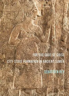 Pentru zeii din Girsu: Formarea orașelor-stat în Sumerul antic - For the Gods of Girsu: City-State Formation in Ancient Sumer
