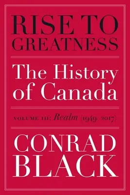 Rise to Greatness, volumul 3: Realm (1949-2017): Istoria Canadei de la vikingi până în prezent - Rise to Greatness, Volume 3: Realm (1949-2017): The History of Canada from the Vikings to the Present