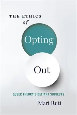 Etica excluderii: Subiecții sfidători ai teoriei Queer - The Ethics of Opting Out: Queer Theory's Defiant Subjects