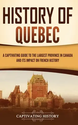 Istoria Quebecului: Un ghid captivant pentru cea mai mare provincie din Canada și impactul său asupra istoriei franceze - History of Quebec: A Captivating Guide to the Largest Province in Canada and Its Impact on French History