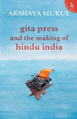 Presa Gita și crearea Indiei hinduse - Gita Press and the Making of Hindu India