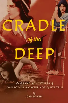 Leagănul adâncurilor: Marile aventuri ale lui Joan Lowell care nu au fost chiar adevărate - Cradle of the Deep: The Grand Adventures of Joan Lowell That Were Not Quite True