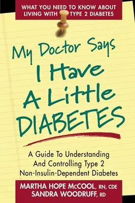 Doctorul meu spune că am puțin diabet: Un ghid pentru înțelegerea și controlul diabetului de tip 2 non-dependent de insulină - My Doctor Says I Have a Little Diabetes: A Guide to Understanding and Controlling Type 2 Non-Insulin-Dependent Diabetes