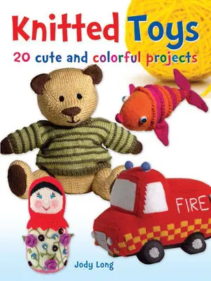 Jucării tricotate: 20 de proiecte drăguțe și colorate - Knitted Toys: 20 Cute and Colorful Projects