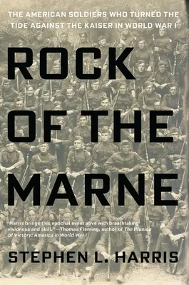 Rock of the Marne: Soldații americani care au întors soarta împotriva Kaiserului în Primul Război Mondial (The American Soldiers Who Turned the Tide Against the Kaiser in World War I) - Rock of the Marne: The American Soldiers Who Turned the Tide Against the Kaiser in World War I