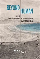 Dincolo de uman - Materialismele vitale în avangardele andine - Beyond Human - Vital Materialisms in the Andean Avant-Gardes
