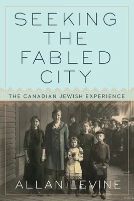 Căutând orașul de legendă: Experiența evreilor canadieni - Seeking the Fabled City: The Canadian Jewish Experience