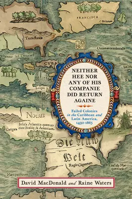 Nici el, nici vreunul dintre însoțitorii săi nu s-a mai întors: Colonii eșuate în Caraibe și America Latină, 1492-1865 - Neither Hee Nor Any of His Companie Did Return Againe: Failed Colonies in the Caribbean and Latin America, 1492-1865