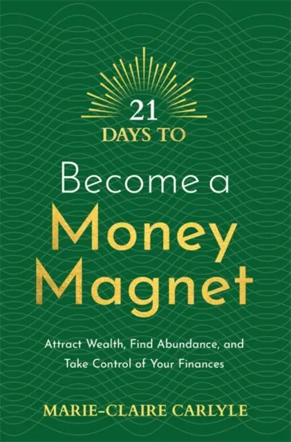 21 de zile pentru a deveni un magnet de bani - Atrage bogăția, găsește abundența și preia controlul asupra finanțelor tale - 21 Days to Become a Money Magnet - Attract Wealth, Find Abundance, and Take Control of Your Finances