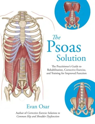 Soluția Psoas: The Practitioner's Guide to Rehabilitation, Corrective Exercise, and Training for Improved Function - The Psoas Solution: The Practitioner's Guide to Rehabilitation, Corrective Exercise, and Training for Improved Function