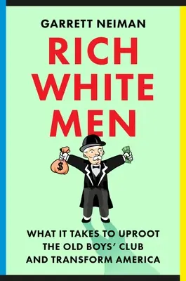 Rich White Men: De ce este nevoie pentru a dezrădăcina clubul băieților bătrâni și a transforma America - Rich White Men: What It Takes to Uproot the Old Boys' Club and Transform America